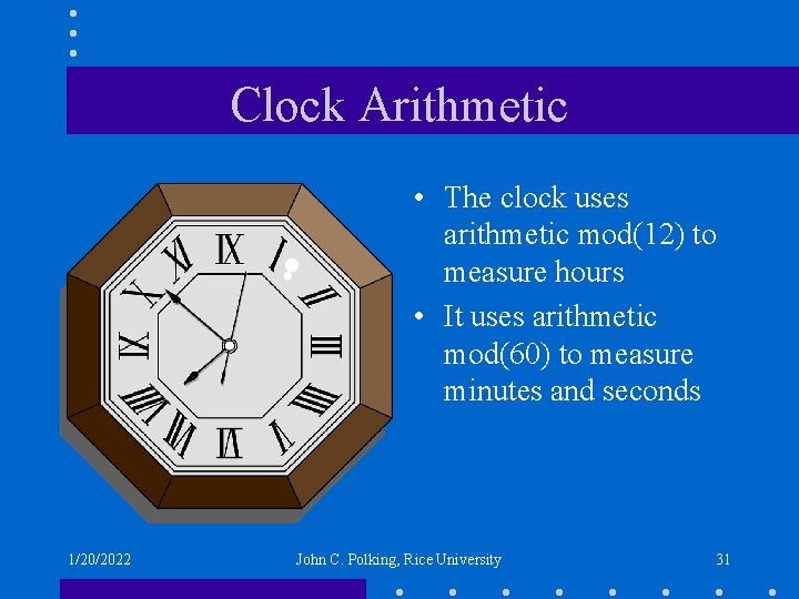 Clock Arithmetic • The clock uses arithmetic mod(12) to measure hours • It uses