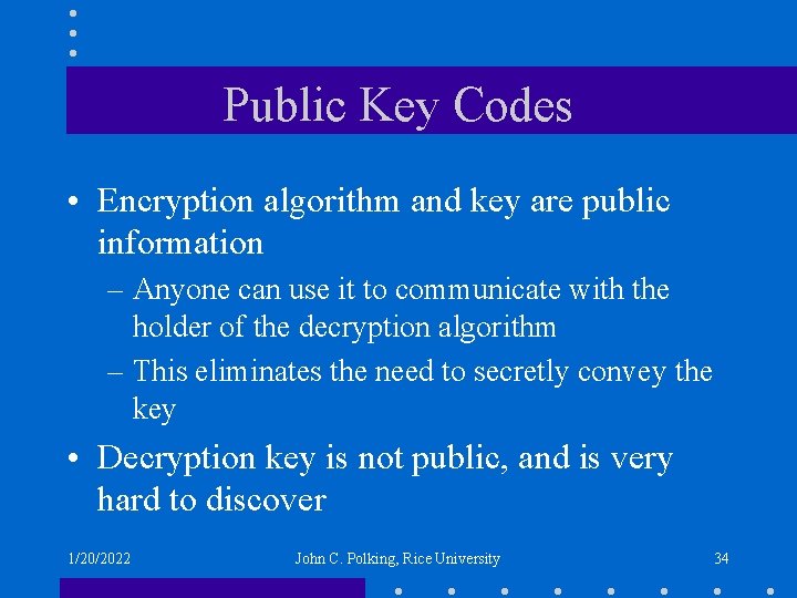 Public Key Codes • Encryption algorithm and key are public information – Anyone can