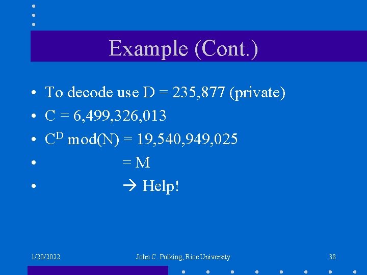 Example (Cont. ) • To decode use D = 235, 877 (private) • C