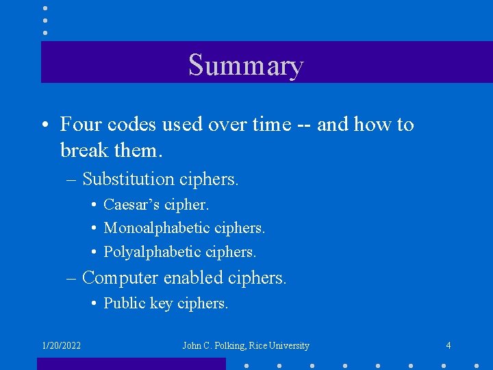 Summary • Four codes used over time -- and how to break them. –