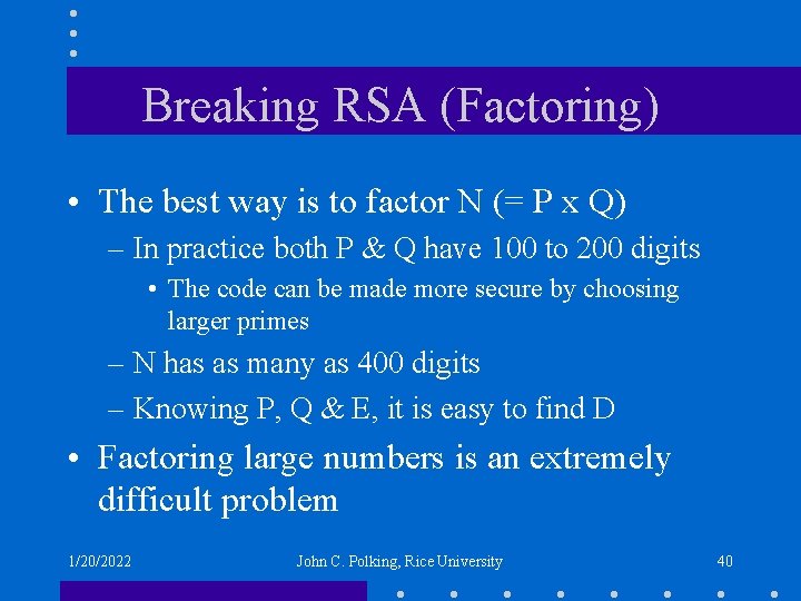 Breaking RSA (Factoring) • The best way is to factor N (= P x
