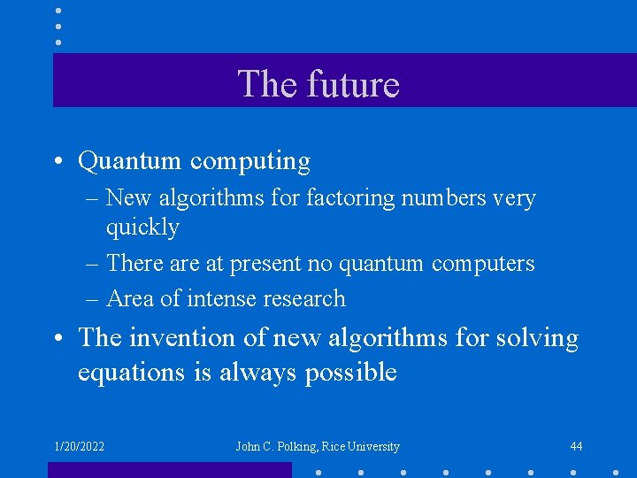 The future • Quantum computing – New algorithms for factoring numbers very quickly –