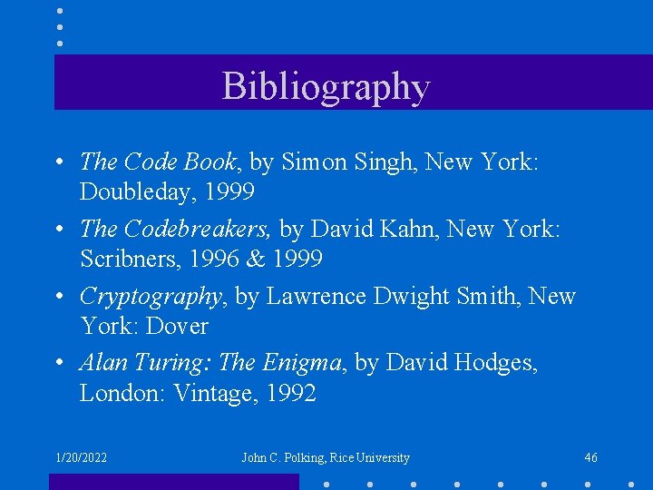 Bibliography • The Code Book, by Simon Singh, New York: Doubleday, 1999 • The