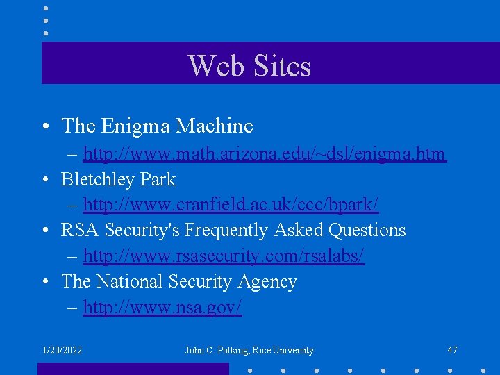 Web Sites • The Enigma Machine – http: //www. math. arizona. edu/~dsl/enigma. htm •