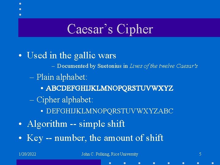 Caesar’s Cipher • Used in the gallic wars – Documented by Suetonius in Lives