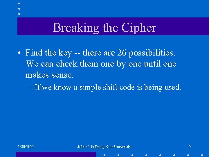 Breaking the Cipher • Find the key -- there are 26 possibilities. We can