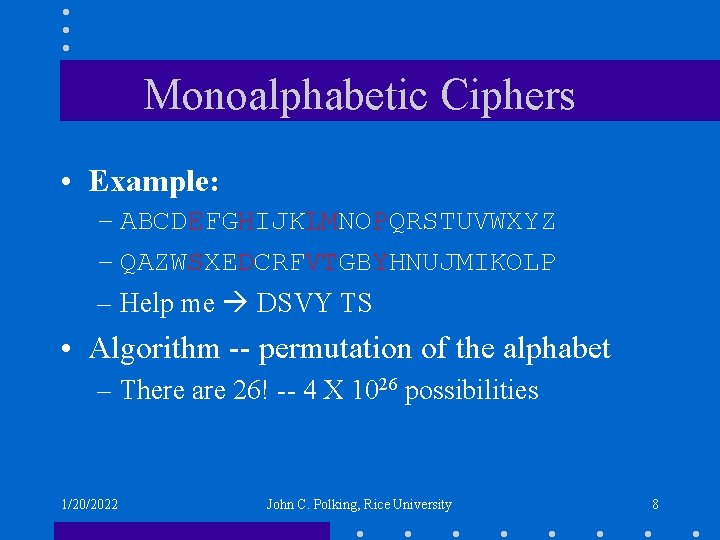 Monoalphabetic Ciphers • Example: – ABCDEFGHIJKLMNOPQRSTUVWXYZ – QAZWSXEDCRFVTGBYHNUJMIKOLP – Help me DSVY TS •