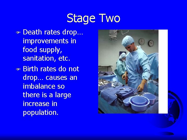 Stage Two Death rates drop… improvements in food supply, sanitation, etc. F Birth rates