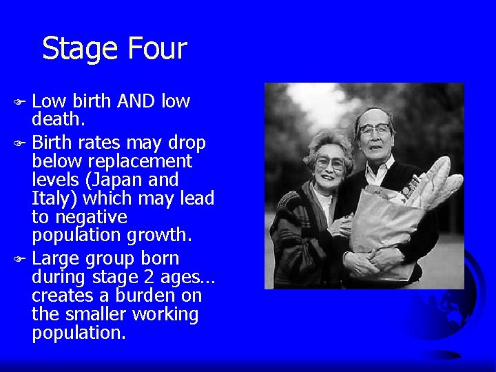 Stage Four Low birth AND low death. F Birth rates may drop below replacement