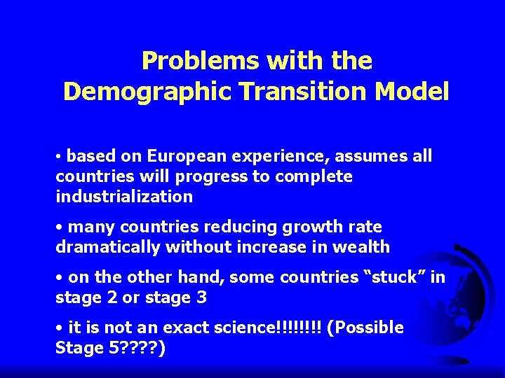 Problems with the Demographic Transition Model • based on European experience, assumes all countries