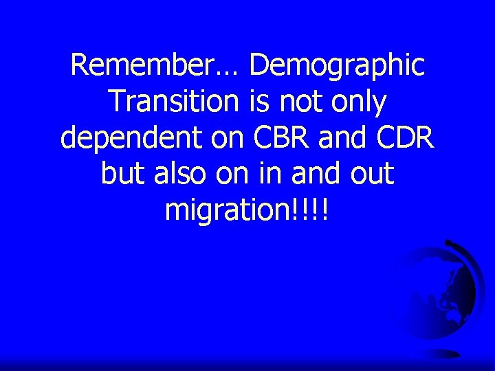 Remember… Demographic Transition is not only dependent on CBR and CDR but also on
