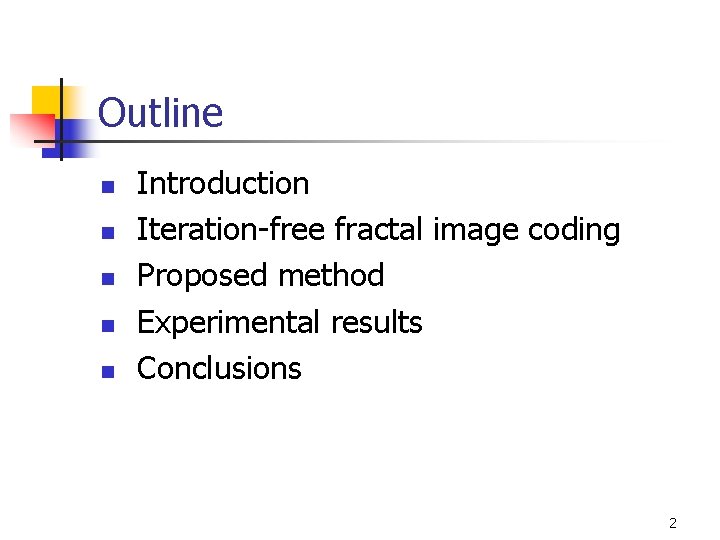 Outline n n n Introduction Iteration-free fractal image coding Proposed method Experimental results Conclusions