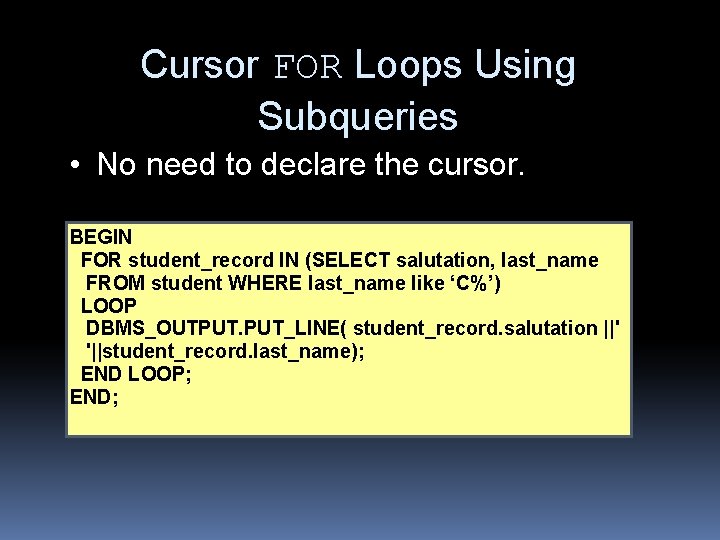 Cursor FOR Loops Using Subqueries • No need to declare the cursor. BEGIN FOR Cursor FOR Loops Using Subqueries • No need to declare the cursor. BEGIN FOR
