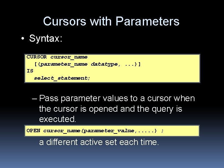 Cursors with Parameters • Syntax: CURSOR cursor_name [(parameter_name datatype, . . . )] IS
