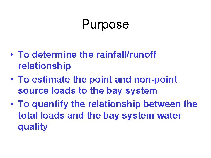 Purpose • To determine the rainfall/runoff relationship • To estimate the point and non-point