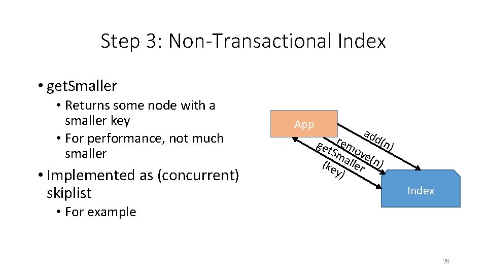 Step 3: Non-Transactional Index • get. Smaller • Returns some node with a smaller