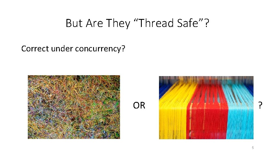 But Are They “Thread Safe”? Correct under concurrency? ? OR 5 