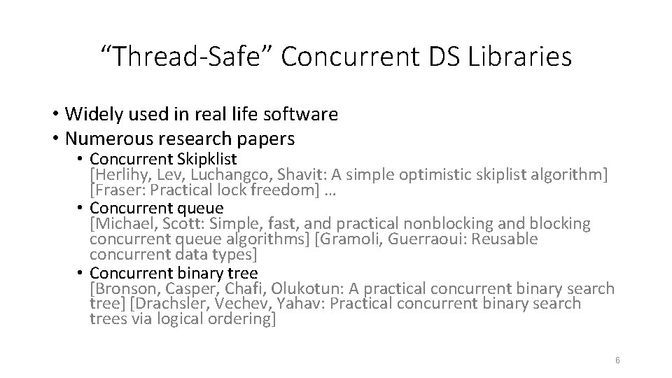 “Thread-Safe” Concurrent DS Libraries • Widely used in real life software • Numerous research