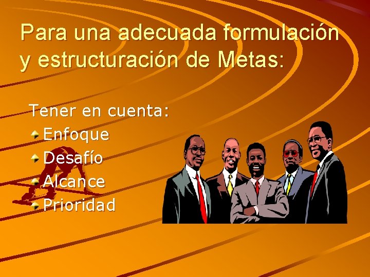 Para una adecuada formulación y estructuración de Metas: Tener en cuenta: Enfoque Desafío Alcance