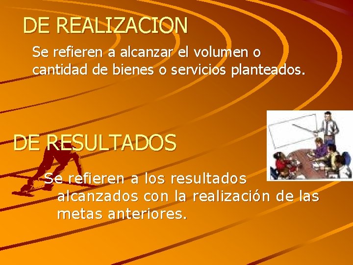 DE REALIZACION Se refieren a alcanzar el volumen o cantidad de bienes o servicios