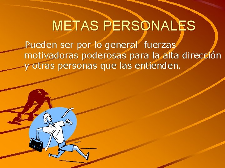 METAS PERSONALES Pueden ser por lo general fuerzas motivadoras poderosas para la alta dirección