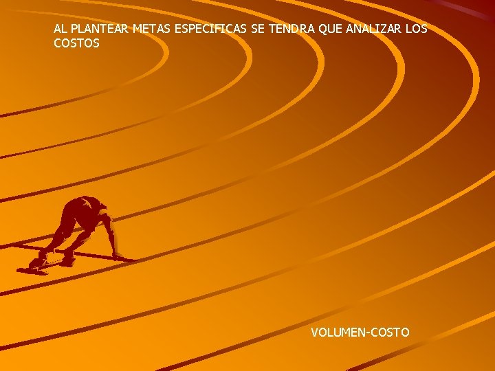 AL PLANTEAR METAS ESPECIFICAS SE TENDRA QUE ANALIZAR LOS COSTOS VOLUMEN-COSTO 
