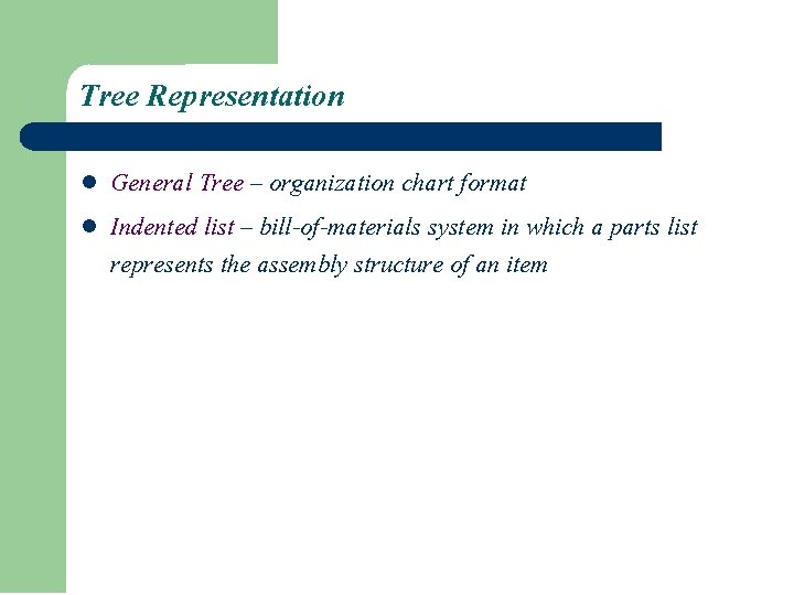 Tree Representation l l General Tree – organization chart format Indented list – bill-of-materials Tree Representation l l General Tree – organization chart format Indented list – bill-of-materials