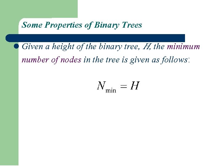 Some Properties of Binary Trees l Given a height of the binary tree, H, Some Properties of Binary Trees l Given a height of the binary tree, H,