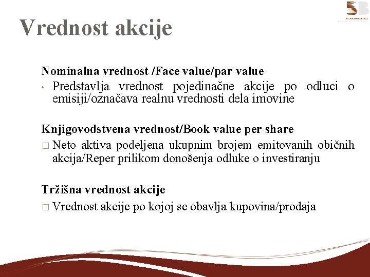 Vrednost akcije Nominalna vrednost /Face value/par value • Predstavlja vrednost pojedinačne akcije po odluci