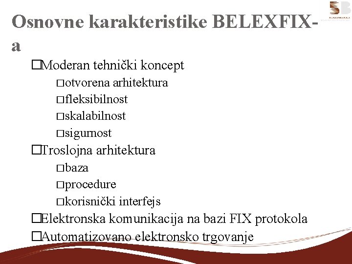 Osnovne karakteristike BELEXFIXa �Moderan tehnički koncept � otvorena arhitektura � fleksibilnost � skalabilnost �