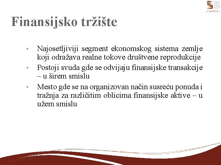 Finansijsko tržište • • • Najosetljiviji segment ekonomskog sistema zemlje koji odražava realne tokove