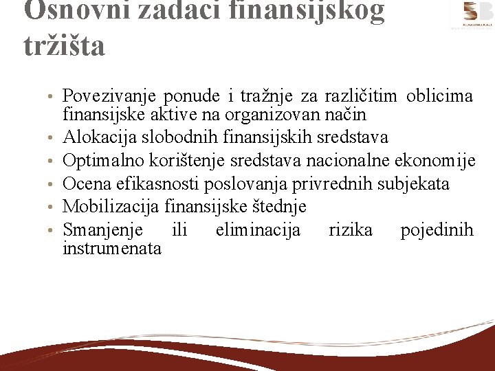 Osnovni zadaci finansijskog tržišta • • • Povezivanje ponude i tražnje za različitim oblicima