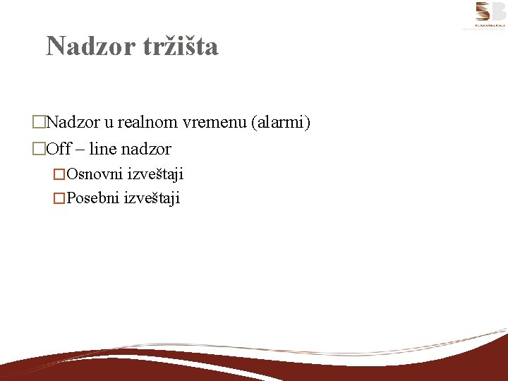 Nadzor tržišta �Nadzor u realnom vremenu (alarmi) �Off – line nadzor �Osnovni izveštaji �Posebni