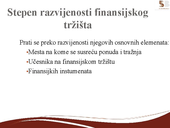 Stepen razvijenosti finansijskog tržišta Prati se preko razvijenosti njegovih osnovnih elemenata: • Mesta na