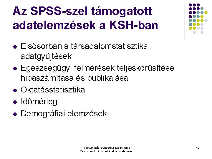 Az SPSS-szel támogatott adatelemzések a KSH-ban l l l Elsősorban a társadalomstatisztikai adatgyűjtések Egészségügyi