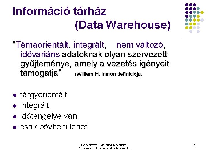 Információ tárház (Data Warehouse) “Témaorientált, integrált, nem változó, idővariáns adatoknak olyan szervezett gyűjteménye, amely