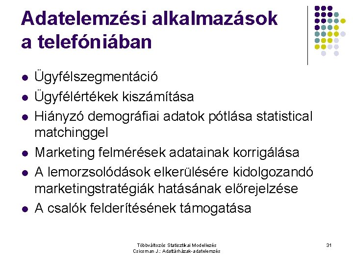 Adatelemzési alkalmazások a telefóniában l l l Ügyfélszegmentáció Ügyfélértékek kiszámítása Hiányzó demográfiai adatok pótlása