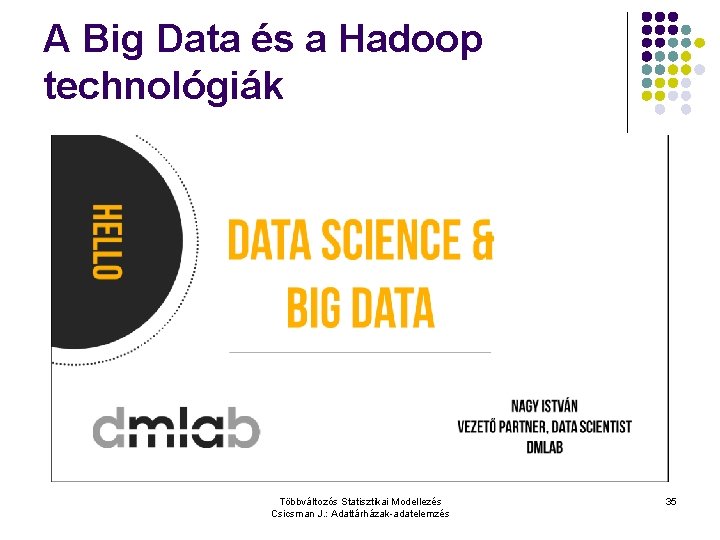 A Big Data és a Hadoop technológiák Többváltozós Statisztikai Modellezés Csicsman J. : Adattárházak-adatelemzés