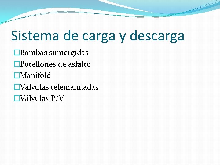 Sistema de carga y descarga �Bombas sumergidas �Botellones de asfalto �Manifold �Válvulas telemandadas �Válvulas