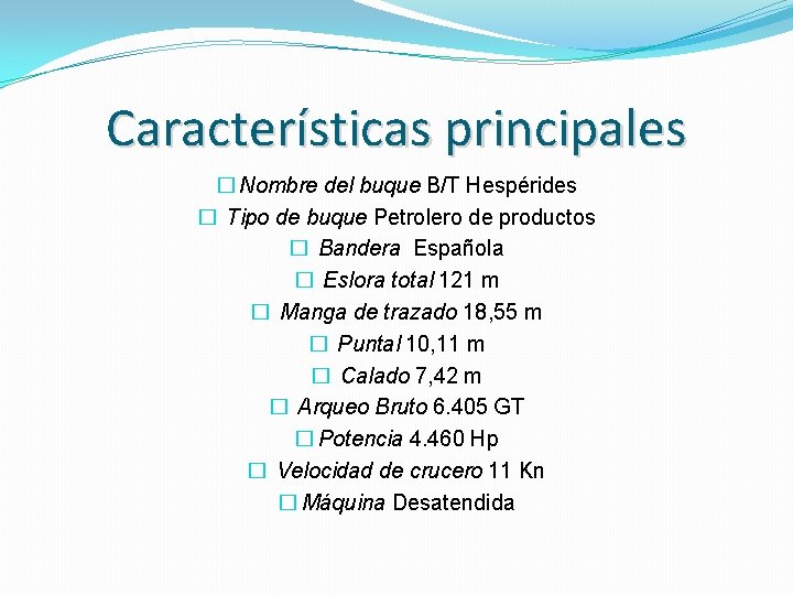 Características principales � Nombre del buque B/T Hespérides � Tipo de buque Petrolero de