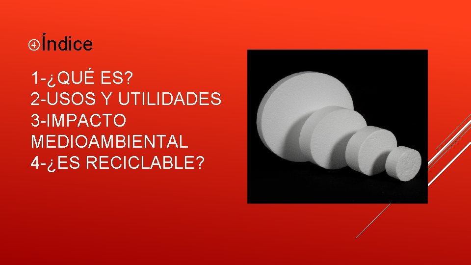  Índice 1 -¿QUÉ ES? 2 -USOS Y UTILIDADES 3 -IMPACTO MEDIOAMBIENTAL 4 -¿ES