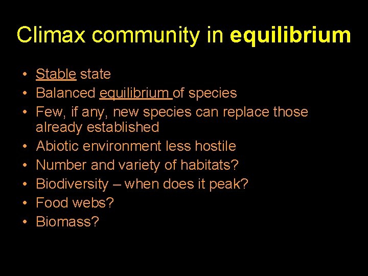 Climax community in equilibrium • Stable state • Balanced equilibrium of species • Few,