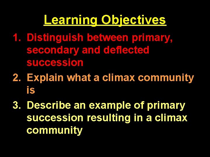 Learning Objectives 1. Distinguish between primary, secondary and deflected succession 2. Explain what a