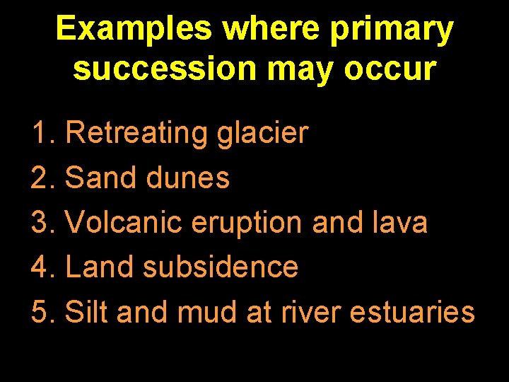 Examples where primary succession may occur 1. Retreating glacier 2. Sand dunes 3. Volcanic