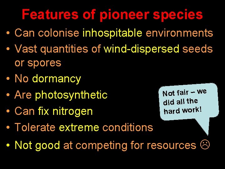 Features of pioneer species • Can colonise inhospitable environments • Vast quantities of wind-dispersed
