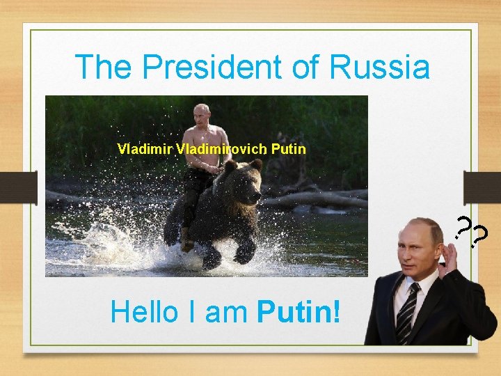 The President of Russia Vladimirovich Putin ? ? Hello I am Putin! 