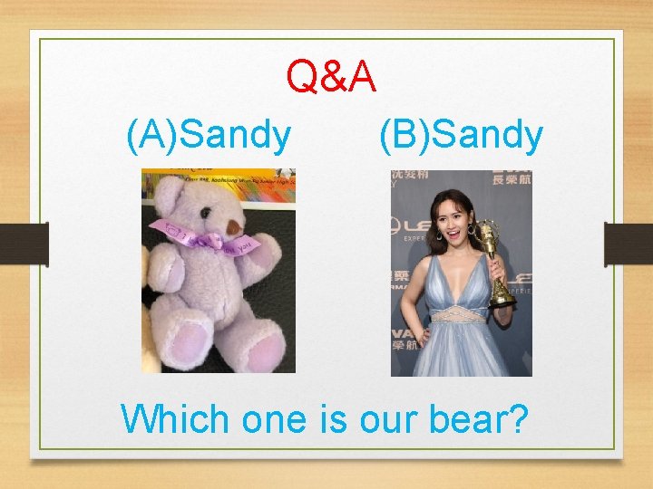 Q&A (A)Sandy (B)Sandy Which one is our bear? 