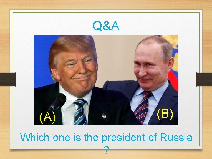 Q&A (A) (B) Which one is the president of Russia ? 