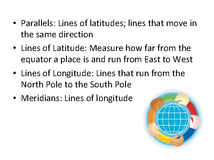  • Parallels: Lines of latitudes; lines that move in the same direction •