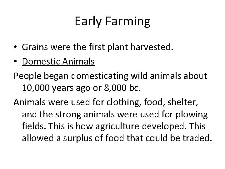 Early Farming • Grains were the first plant harvested. • Domestic Animals People began